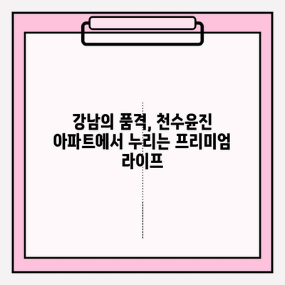 천수윤진 아파트| 젊은 전문가, 가족, 은퇴자를 사로잡는 매력적인 주거 공간 | 서울 강남, 쾌적한 환경, 편리한 교통, 명문 학군, 생활 편의 시설