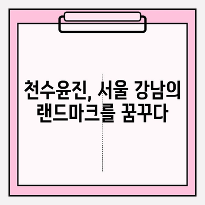 천수윤진 아파트| 투자가치와 삶의 질, 두 마리 토끼를 잡다 | 부동산 투자, 주거 환경, 서울 강남, 역세권