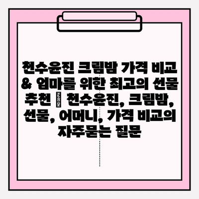 천수윤진 크림밤 가격 비교 & 엄마를 위한 최고의 선물 추천 | 천수윤진, 크림밤, 선물, 어머니, 가격 비교