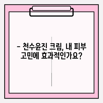 천수윤진 크림 성분 분석| 피부 고민 해결, 꼼꼼 체크업 가이드 | 천수윤진, 화장품 성분, 피부 관리 팁