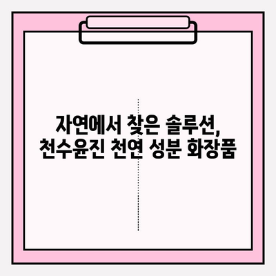 천수윤진 화장품| 생명력을 담은 피부 관리 | 천수윤진 화장품, 피부 재생, 주름 개선, 미백 효과, 천연 성분 화장품