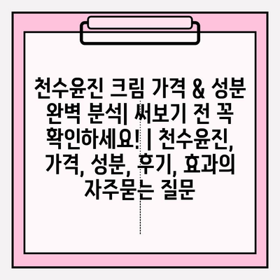 천수윤진 크림 가격 & 성분 완벽 분석| 써보기 전 꼭 확인하세요! | 천수윤진, 가격, 성분, 후기, 효과