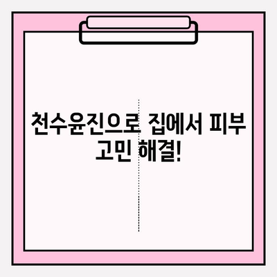 천수윤진으로 집에서 피부 미인 되는 꿀팁 5가지 | 천수윤진, 홈케어, 피부 관리, 꿀팁, 효과