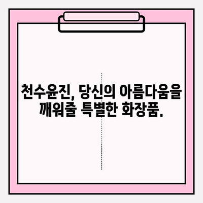 천수윤진 화장품, 생명력을 담은 아름다움을 경험하세요 | 천수윤진, 화장품, 피부, 생명력, 뷰티