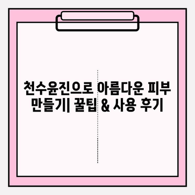 천수윤진으로 아름다운 피부 만들기| 꿀팁 & 사용 후기 | 천수윤진, 피부 관리, 화장품, 후기, 꿀팁