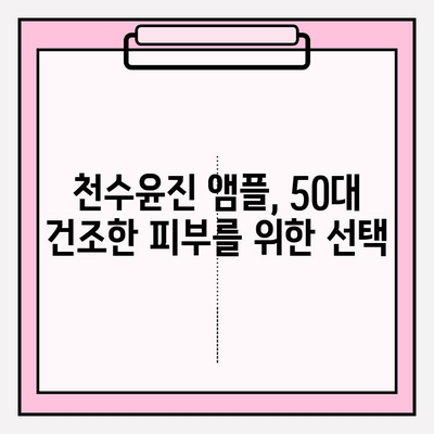 50대 건조한 피부를 위한 미백 솔루션! 천수윤진 앰플 추천 | 칙칙한 피부톤 개선, 탄력 증진, 기미 주름 완화