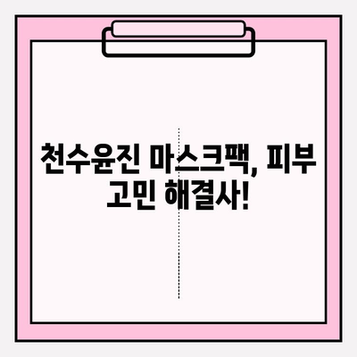 천수윤진 마스크팩으로 피부 고민, 이제 걱정 끝! | 천수윤진, 마스크팩, 피부 관리, 효과, 추천