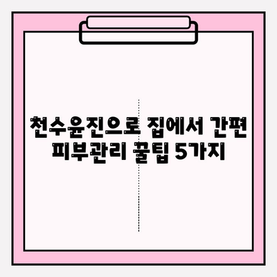 천수윤진으로 집에서 간편 피부관리| 꿀팁 5가지 | 천수윤진, 홈케어, 피부 관리, 꿀팁, 화장품