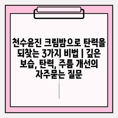 천수윤진 크림밤으로 탄력을 되찾는 3가지 비법 | 깊은 보습, 탄력, 주름 개선