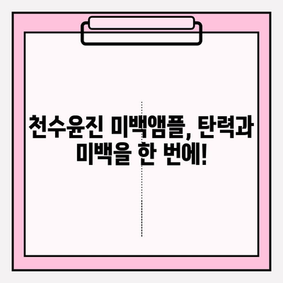 천수윤진 미백앰플로 탄력까지 잡는 피부 변신! | 피부 탄력 관리, 미백 효과, 천수윤진 앰플, 사용 후기