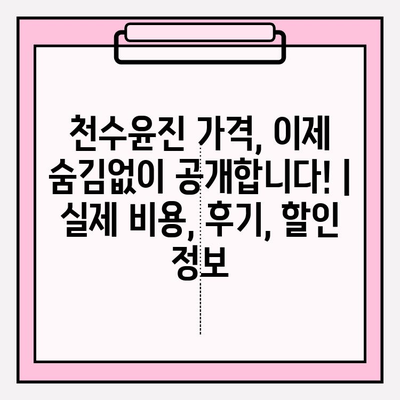 천수윤진 가격, 이제 숨김없이 공개합니다! | 실제 비용, 후기, 할인 정보