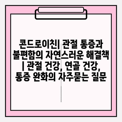 콘드로이친| 관절 통증과 불편함의 자연스러운 해결책 | 관절 건강, 연골 건강, 통증 완화