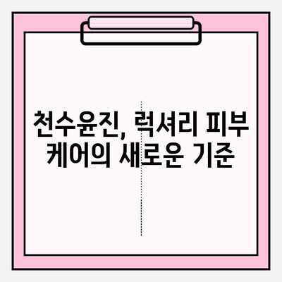 고가의 피부 관리| 천수윤진, 그 가치는? | 천수윤진, 피부 관리, 효과, 가격, 리뷰