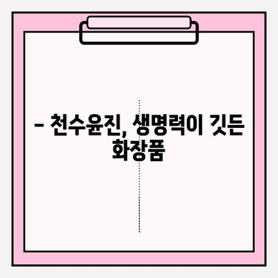 천수윤진 가격| 생명력을 담은 화장품, 그 가치를 알아보세요 | 천수윤진, 가격, 화장품, 효능, 후기