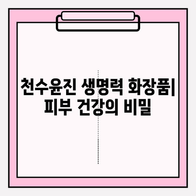 천수윤진 생명력 화장품으로 건강한 피부 만들기| 핵심 성분과 효과 | 천수윤진, 피부 건강, 화장품 추천, 안티에이징