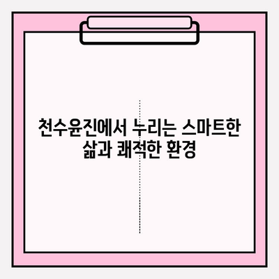 천수윤진 아파트| 스마트 홈 & 지속가능성, 미래를 품은 주거 공간 | 스마트홈, 친환경, 미래 주거, 천수윤진