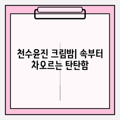 천수윤진 크림밤 가격 & 리뷰| 속부터 차오르는 탄탄함을 경험하세요 | 천수윤진, 크림밤, 가격 비교, 후기, 효과