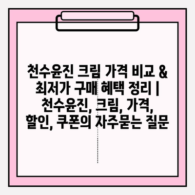 천수윤진 크림 가격 비교 & 최저가 구매 혜택 정리 | 천수윤진, 크림, 가격, 할인, 쿠폰