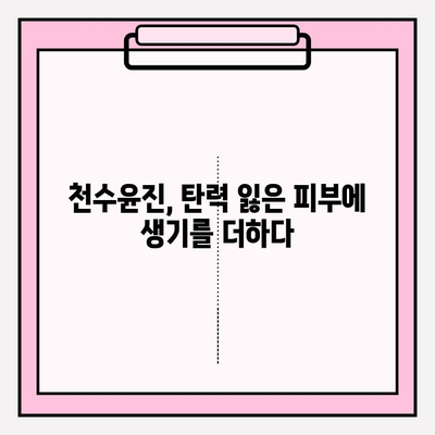 천수윤진으로 탄력 넘치는 피부, 이렇게 만들 수 있어요! | 천수윤진, 피부 탄력, 리프팅, 안티에이징, 피부 관리