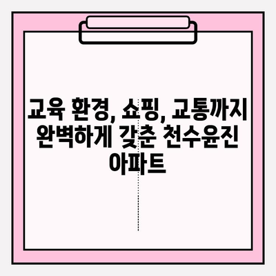 천수윤진 아파트| 편리한 생활 인프라 누려보세요 | 공원, 학교, 상점, 교통