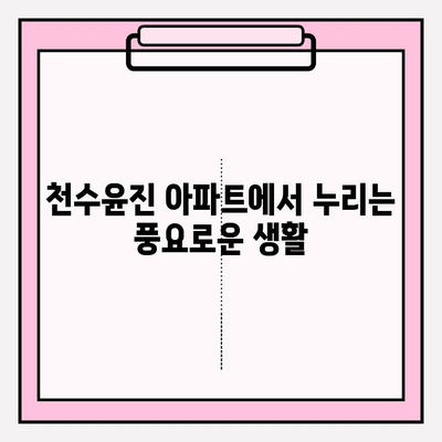 천수윤진 아파트| 편리한 생활 인프라 누려보세요 | 공원, 학교, 상점, 교통