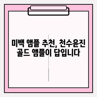 천수윤진 골드 앰플, 미백 관리의 정답! | 피부톤 개선, 맑고 투명한 피부, 앰플 추천, 미백 효과