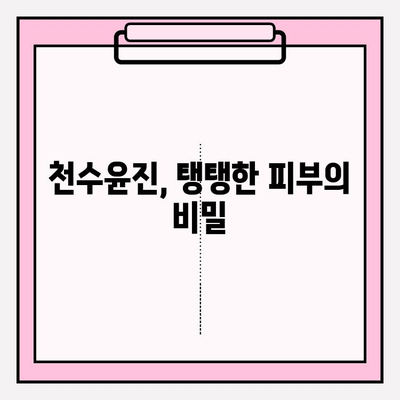 천수윤진으로 탄력 있는 피부를 되찾는 3가지 비법 | 천수윤진, 피부 탄력, 탱탱한 피부, 주름 개선, 피부 관리