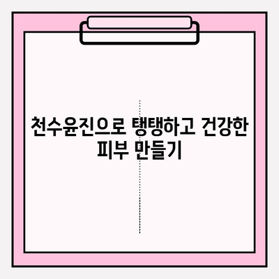 집에서 천수윤진으로 촉촉하고 건강한 피부 만들기 | 천수윤진, 홈케어, 피부 관리, 꿀팁