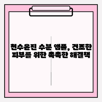 건조한 피부를 위한 촉촉한 선택! 천수윤진 수분 앰플 추천 | 건조 피부, 수분 앰플, 천수윤진, 보습, 앰플 추천