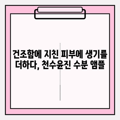 건조한 피부를 위한 촉촉한 선택! 천수윤진 수분 앰플 추천 | 건조 피부, 수분 앰플, 천수윤진, 보습, 앰플 추천