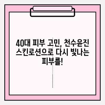 40대 여성이 써본 천수윤진 스킨로션 솔직 후기| 촉촉함, 탄력, 주름 개선 효과는? | 천수윤진, 스킨로션, 40대 피부 고민, 리얼 후기