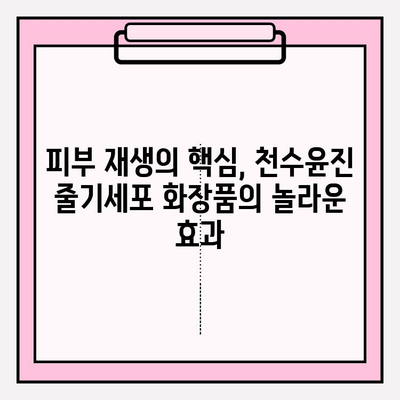 천수윤진 줄기세포 화장품, 왜 매력적인가요? | 천수윤진, 줄기세포 화장품, 피부 재생, 안티에이징, 스킨케어