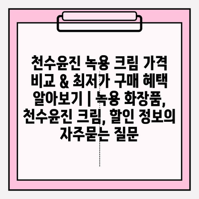 천수윤진 녹용 크림 가격 비교 & 최저가 구매 혜택 알아보기 | 녹용 화장품, 천수윤진 크림, 할인 정보