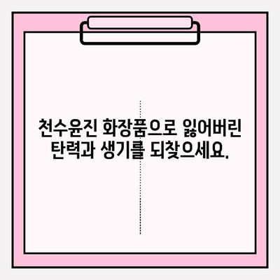 천수윤진 화장품| 생명력이 담긴 피부 관리 | 천수윤진 화장품, 피부 재생, 탄력, 주름 개선, 안티에이징
