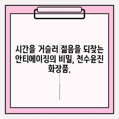천수윤진 화장품| 생명력이 담긴 피부 관리 | 천수윤진 화장품, 피부 재생, 탄력, 주름 개선, 안티에이징