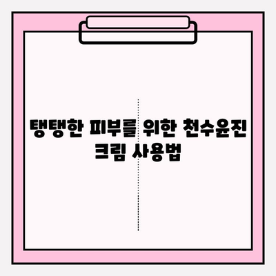 천수윤진 크림으로 탄력 UP! 탱탱한 피부 되찾는 꿀팁 | 천수윤진, 피부 탄력, 꿀팁, 효과