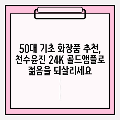 50대 피부 고민, 천수윤진 24K 골드앰플로 해결하세요! | 50대 기초 화장품, 광채 피부, 안티에이징 앰플