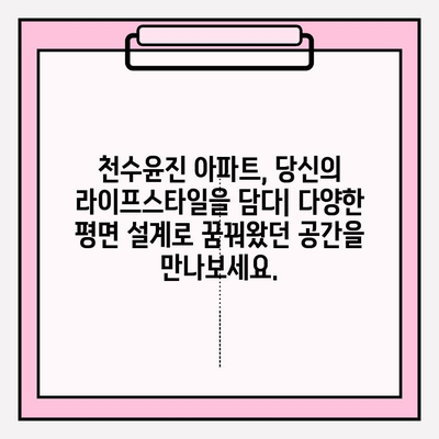 천수윤진 아파트| 다양한 라이프스타일을 위한 맞춤 공간 | 평면도, 분양 정보, 커뮤니티