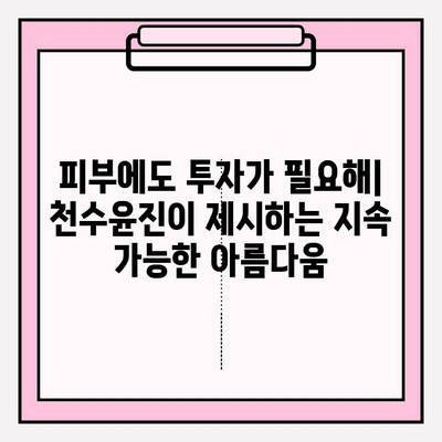 천수윤진| 피부 투자의 가치, 당신의 아름다움을 깨우다 | 천수윤진, 피부 관리, 지속적인 투자, 뷰티 팁