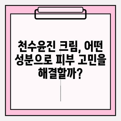 천수윤진 크림 성분 분석| 피부 고민 해결 위한 필수 가이드 | 천수윤진, 화장품 성분, 피부 트러블, 효능