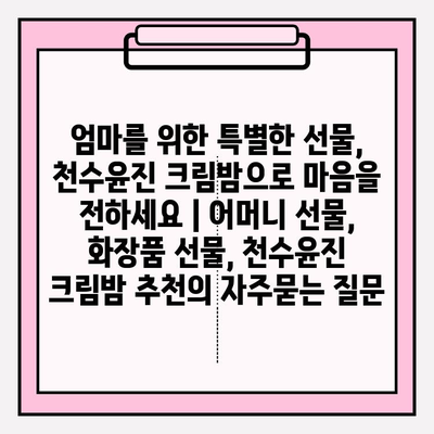 엄마를 위한 특별한 선물, 천수윤진 크림밤으로 마음을 전하세요 | 어머니 선물, 화장품 선물, 천수윤진 크림밤 추천