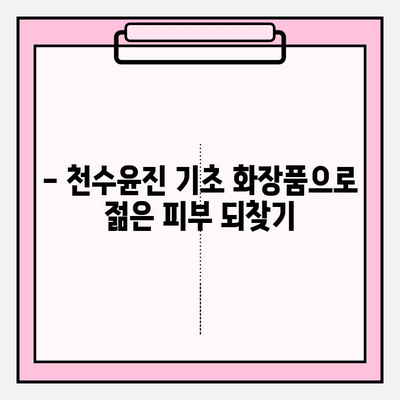 50대 피부에 수분 충전! 천수윤진 기초 화장품 추천 | 촉촉한 피부, 탄력, 주름 개선