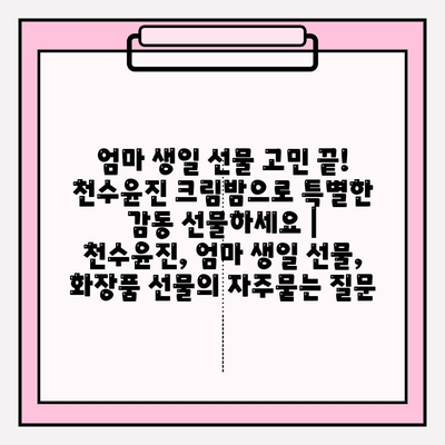 엄마 생일 선물 고민 끝! 천수윤진 크림밤으로 특별한 감동 선물하세요 | 천수윤진, 엄마 생일 선물, 화장품 선물