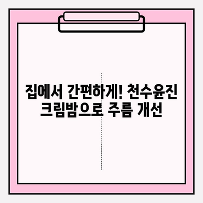 천수윤진 크림밤으로 홈케어 주름 관리| 쉽고 효과적인 방법 | 천수윤진, 주름 개선, 홈케어, 스킨케어