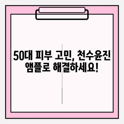 50대 건조한 피부를 위한 천수윤진 앰플 추천| 탄력과 보습을 한 번에! | 천수윤진, 50대 화장품, 앰플 추천, 건조한 피부, 기초 화장품