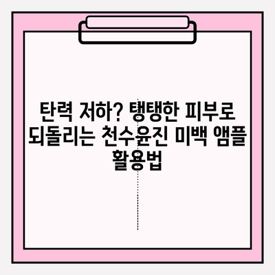 천수윤진 미백앰플로 탄력까지 잡는 꿀팁| 피부 고민 해결 가이드 | 미백, 탄력, 천수윤진, 앰플, 관리