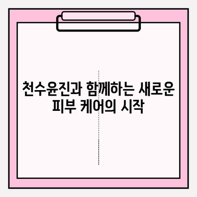 천수윤진의 생명력, 피부에 담다|  피부 케어의 새로운 지평 | 천수윤진 화장품, 피부 고민 해결, 자연 유래 성분, 탄력 개선,  수분 공급