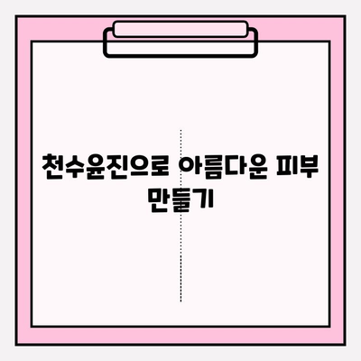 천수윤진 가격으로 아름다운 피부 관리| 효과적인 사용법과 후기 | 천수윤진, 피부 관리, 화장품, 가격, 후기, 사용법