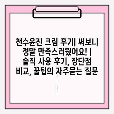 천수윤진 크림 후기| 써보니 정말 만족스러웠어요! | 솔직 사용 후기, 장단점 비교, 꿀팁