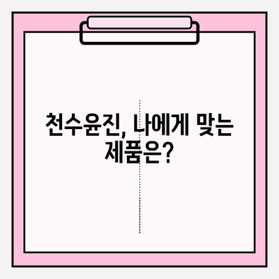 천수윤진 구매 가이드| 효과적인 선택과 사용 꿀팁 | 천수윤진, 구매 가이드, 효능, 사용법